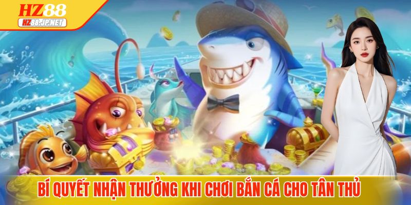 Bí quyết nhận thưởng khi chơi bắn cá cho tân thủ