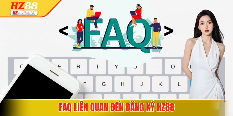 FAQ liên quan đến đăng ký HZ88
