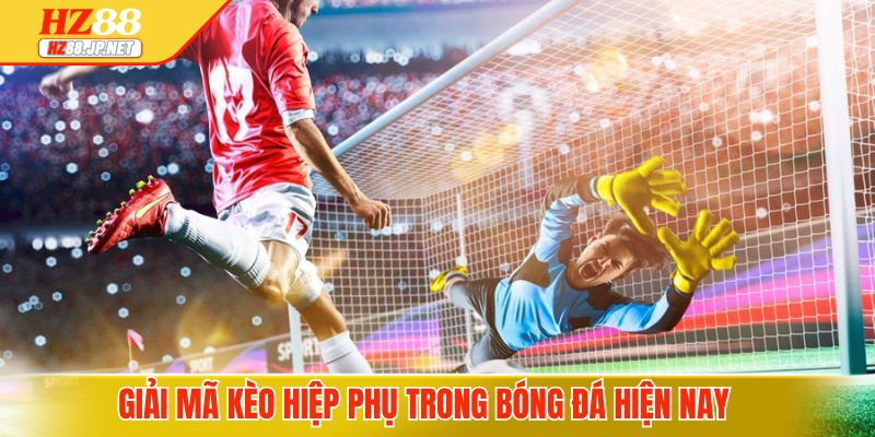 Giải mã kèo hiệp phụ trong bóng đá hiện nay