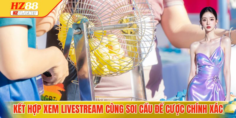 Kết hợp xem livestream cùng soi cầu để cược chính xác