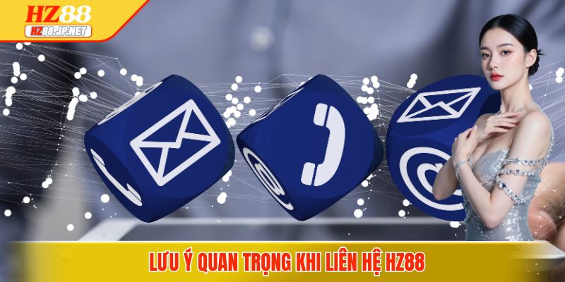 Lưu ý quan trọng khi liên hệ HZ88