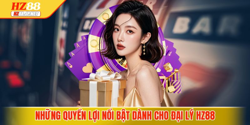 Những quyền lợi nổi bật dành cho đại lý HZ88