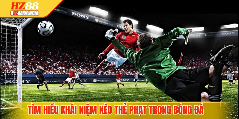 Tìm hiểu khái niệm kèo thẻ phạt trong bóng đá